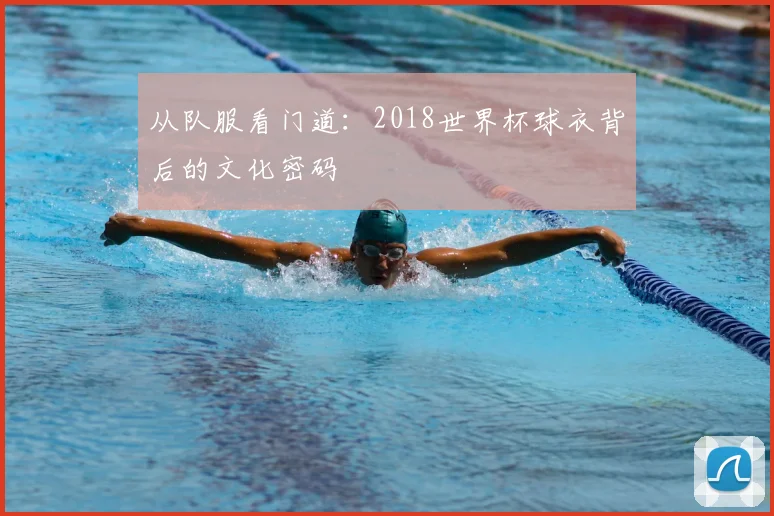 从队服看门道：2018世界杯球衣背后的文化密码