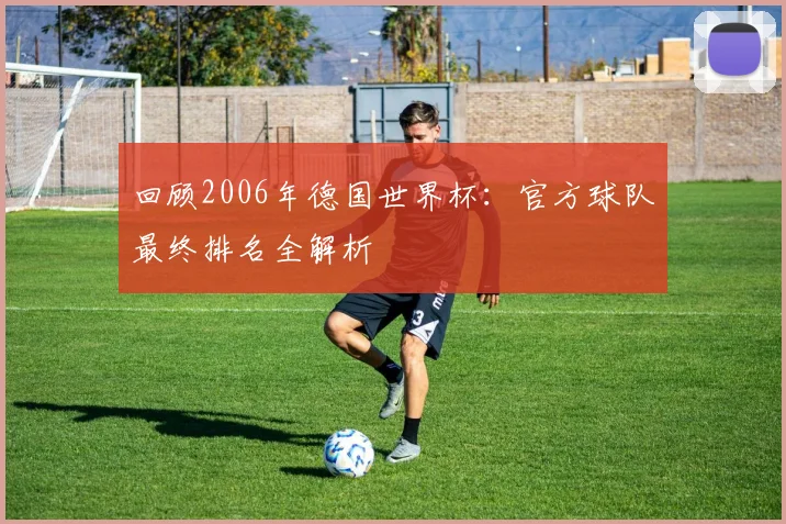 回顾2006年德国世界杯：官方球队最终排名全解析