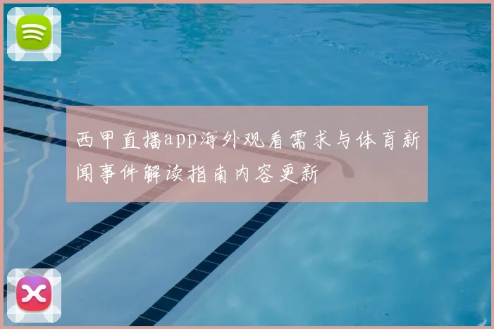 西甲直播app海外观看需求与体育新闻事件解读指南内容更新