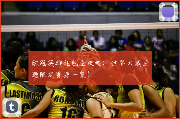 欧冠英雄礼包全攻略：世界大战主题限定资源一览！